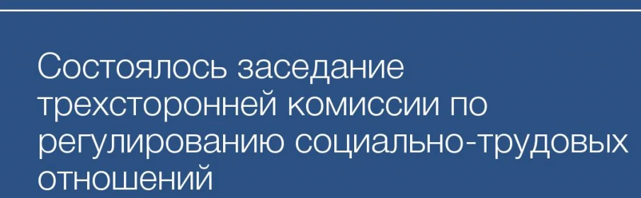 Состоялось заседание районной межведомственной трехсторонней комиссии по  регулированию социально-трудовых отношений